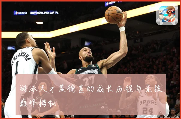 游泳天才莱德基的成长历程与竞技巅峰揭秘