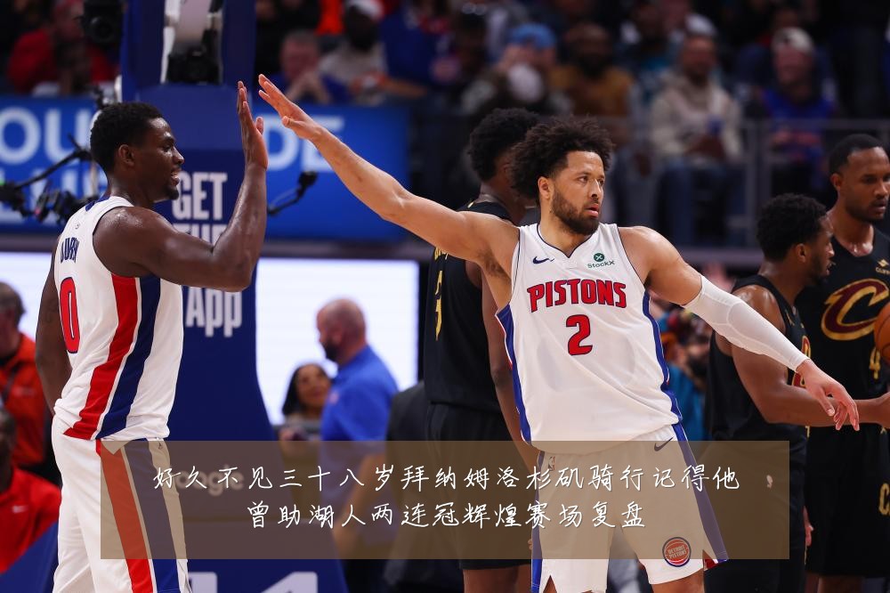 好久不见三十八岁拜纳姆洛杉矶骑行记得他曾助湖人两连冠辉煌赛场复盘